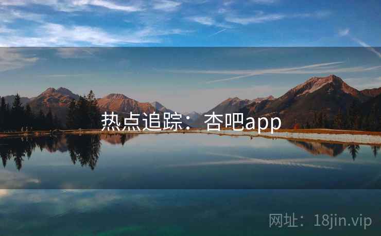 热点追踪:杏吧app