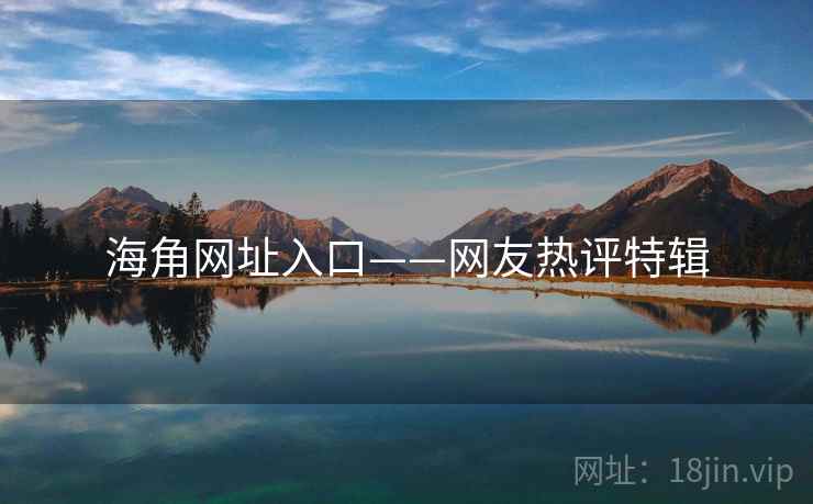 海角网址入口——网友热评特辑