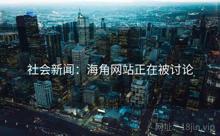 社会新闻:海角网站正在被讨论