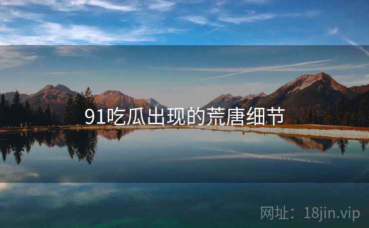 91吃瓜出现的荒唐细节