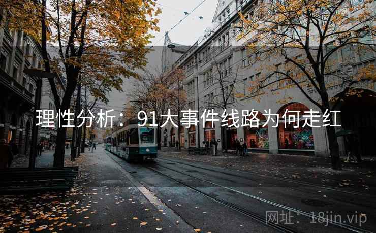 理性分析：91大事件线路为何走红