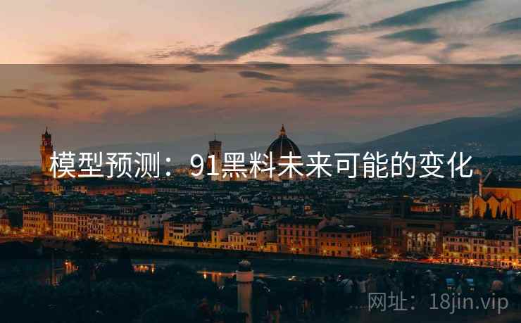 模型预测:91黑料未来可能的变化