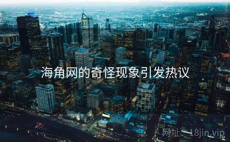 海角网的奇怪现象引发热议