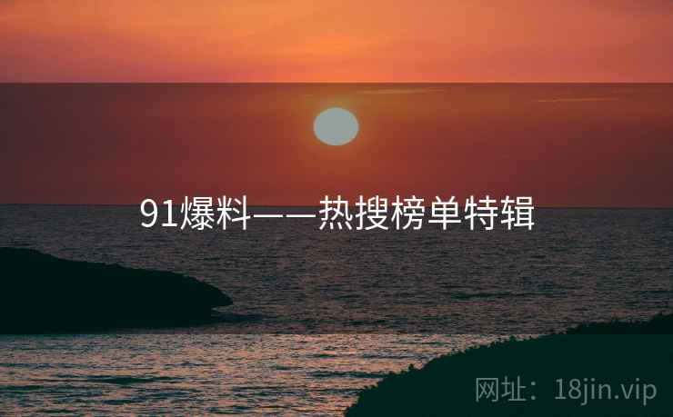 91爆料——热搜榜单特辑