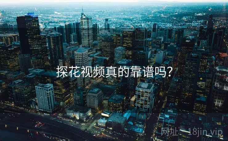 探花视频真的靠谱吗?
