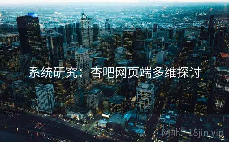系统研究:杏吧网页端多维探讨