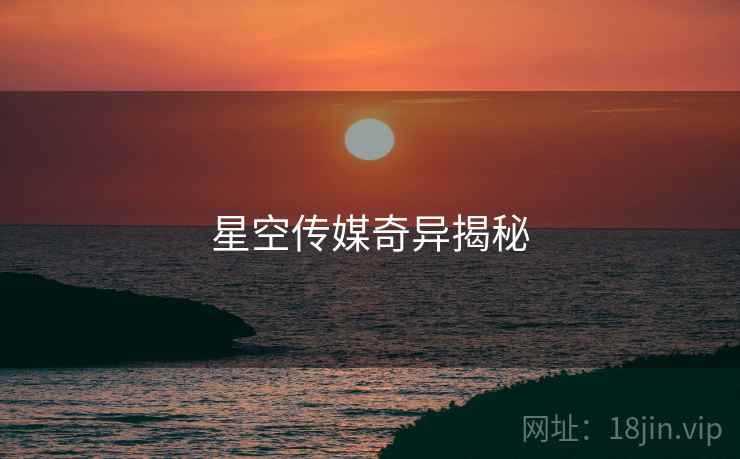 星空传媒奇异揭秘