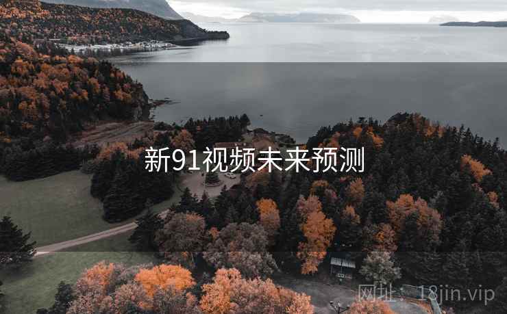 详细阅读:新91视频未来预测 新91视频未来预测