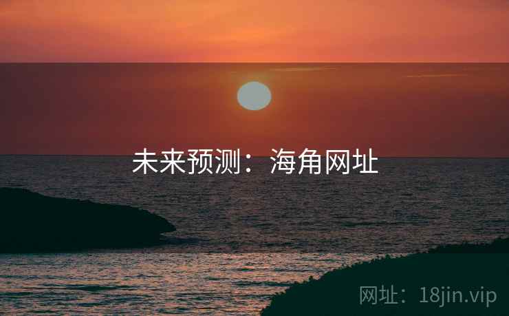 详细阅读:未来预测:海角网址 未来预测:海角网址